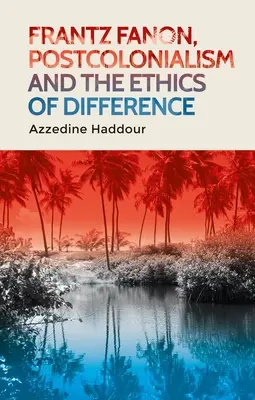 Frantz Fanon, le postcolonialisme et l'éthique de la différence - Frantz Fanon, Postcolonialism and the Ethics of Difference