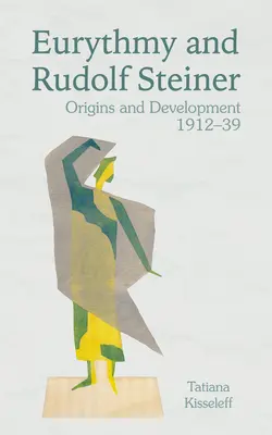 L'eurythmie et Rudolf Steiner : Origines et développement 1912-39 - Eurythmy and Rudolf Steiner: Origins and Development 1912-39