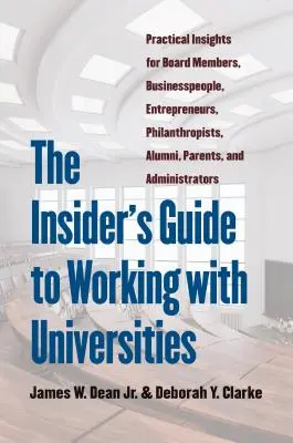 Le guide de l'initié pour travailler avec les universités : Des idées pratiques pour les membres des conseils d'administration, les hommes d'affaires, les entrepreneurs, les philanthropes, les anciens élèves et les parents. - The Insider's Guide to Working with Universities: Practical Insights for Board Members, Businesspeople, Entrepreneurs, Philanthropists, Alumni, Parent