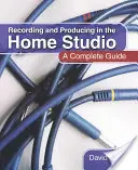 Enregistrement et production dans le studio domestique : Un guide complet - Recording and Producing in the Home Studio: A Complete Guide
