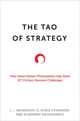 Le Tao de la stratégie : Comment sept philosophies orientales aident à résoudre les défis commerciaux du XXIe siècle - The Tao of Strategy: How Seven Eastern Philosophies Help Solve Twenty-First-Century Business Challenges