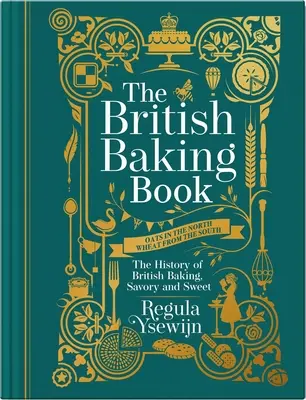 Le livre de la pâtisserie britannique : L'histoire de la pâtisserie britannique, salée et sucrée - The British Baking Book: The History of British Baking, Savory and Sweet