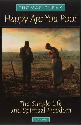 Le bonheur est pauvre : La vie simple et la liberté spirituelle - Happy Are You Poor: The Simple Life and Spiritual Freedom