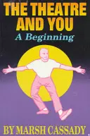 Le théâtre et vous : Une introduction au monde fascinant du théâtre - Theatre and You: A Beginning Introduction to the Fascinating World of Theatre