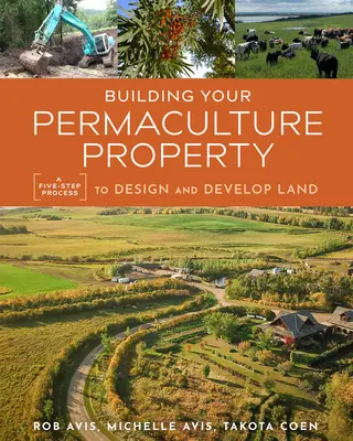 Construire sa propriété en permaculture : Un processus en cinq étapes pour concevoir et développer un terrain - Building Your Permaculture Property: A Five-Step Process to Design and Develop Land