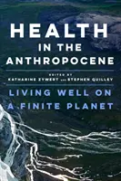 La santé dans l'anthropocène : Bien vivre sur une planète finie - Health in the Anthropocene: Living Well on a Finite Planet