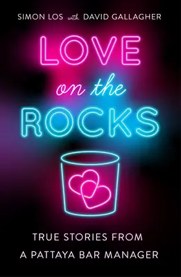 Love on the Rocks : Histoires vraies d'un gérant de bar de Pattaya - Love on the Rocks: True Stories from a Pattaya Bar Manager