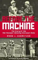 Avant la machine : L'histoire des Reds de Cincinnati, vainqueurs de la coupe du monde en 1961 - Before the Machine: The Story of the 1961 Pennant-Winning Reds