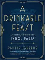 Un festin à boire : Un compagnon de cocktails dans le Paris des années 1920 - A Drinkable Feast: A Cocktail Companion to 1920s Paris