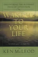 Réveillez-vous à votre vie : Découvrir la voie bouddhiste de l'attention - Wake Up to Your Life: Discovering the Buddhist Path of Attention