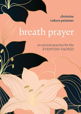 La prière du souffle : Une pratique ancienne pour le quotidien sacré - Breath Prayer: An Ancient Practice for the Everyday Sacred