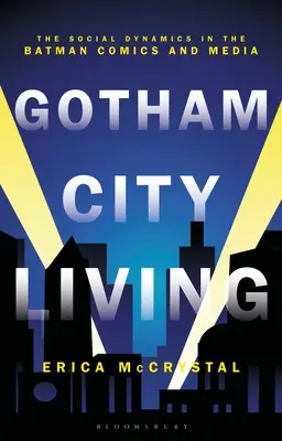 Gotham City Living : La dynamique sociale dans les bandes dessinées et les médias de Batman - Gotham City Living: The Social Dynamics in the Batman Comics and Media