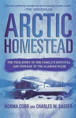 Arctic Homestead : L'histoire vraie de la survie et du courage d'une famille dans les étendues sauvages de l'Alaska - Arctic Homestead: The True Story of One Family's Survival and Courage in the Alaskan Wilds