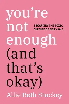 Vous n'êtes pas assez (et c'est normal) : Échapper à la culture toxique de l'amour de soi - You're Not Enough (and That's Okay): Escaping the Toxic Culture of Self-Love
