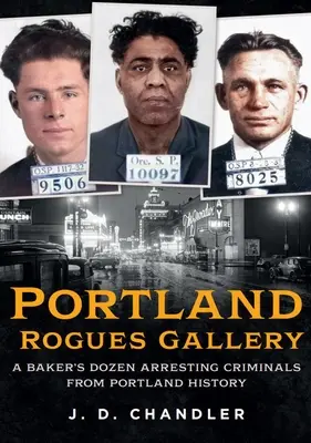 Portland Rogues Gallery : Une douzaine de criminels arrêtés dans l'histoire de Portland - Portland Rogues Gallery: A Baker's Dozen Arresting Criminals from Portland History