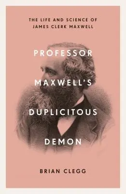 Le démon duplice du professeur Maxwell : comment James Clerk Maxwell a percé les mystères de l'électromagnétisme et de la matière - Professor Maxwell's Duplicitous Demon: How James Clerk Maxwell Unravelled the Mysteries of Electromagnetism and Matter