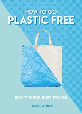 Comment se passer du plastique : Conseils écologiques pour les gens occupés - How to Go Plastic Free: Eco Tips for Busy People