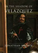 Dans l'ombre de Velzquez : une vie dans l'histoire de l'art - In the Shadow of Velzquez: A Life in Art History