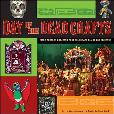 Day of the Dead Crafts : Plus de 24 projets pour célébrer le Dia de Los Muertos - Day of the Dead Crafts: More Than 24 Projects That Celebrate Dia de Los Muertos