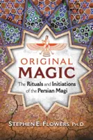 La magie originelle : les rituels et les initiations des mages perses - Original Magic: The Rituals and Initiations of the Persian Magi