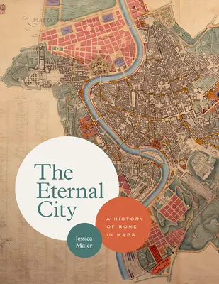 La ville éternelle : Une histoire de Rome en cartes - The Eternal City: A History of Rome in Maps