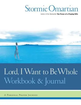 Lord, I Want to Be Whole Workbook and Journal : Un voyage de prière personnel - Lord, I Want to Be Whole Workbook and Journal: A Personal Prayer Journey