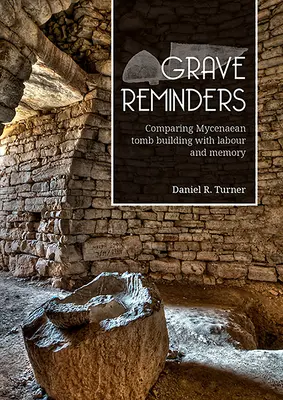 Grave Reminders : Comparaison de la construction des tombes mycéniennes avec le travail et la mémoire - Grave Reminders: Comparing Mycenaean Tomb Building with Labour and Memory