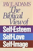 La vision biblique de l'estime de soi, de l'amour de soi et de l'image de soi - The Biblical View of Self-Esteem, Self-Love, and Self-Image