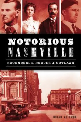 Notorious Nashville : Canailles, fripouilles et hors-la-loi - Notorious Nashville: Scoundrels, Rogues and Outlaws