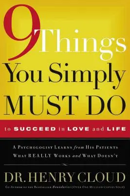 9 choses que vous devez absolument faire pour réussir en amour et dans la vie : Un psychologue apprend de ses patients ce qui fonctionne vraiment et ce qui ne fonctionne pas - 9 Things You Simply Must Do to Succeed in Love and Life: A Psychologist Learns from His Patients What Really Works and What Doesn't