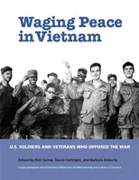 Waging Peace in Vietnam : Soldats et vétérans américains qui se sont opposés à la guerre - Waging Peace in Vietnam: US Soldiers and Veterans Who Opposed the War