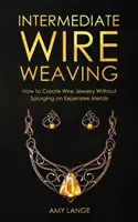 Tissage de fil intermédiaire : Comment réaliser des bijoux en fil métallique sans dépenser des métaux onéreux - Intermediate Wire Weaving: How to Make Wire Jewelry Without Splurging on Expensive Metals