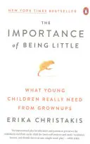 L'importance d'être petit : Ce que les jeunes enfants attendent vraiment des adultes - The Importance of Being Little: What Young Children Really Need from Grownups