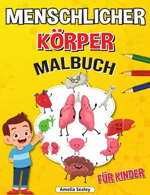 Menschlicher Krper Malbuch fr Kinder : Anatomie-Malbuch fr Kinder, Das menschliche Anatomie-Malbuch zum Lernen und Verstehen menschlicher Organe - Menschlicher Krper Malbuch fr Kinder: Anatomie-Malbuch fr Kinder, Das menschliche Anatomie-Malbuch zum Lernen und Verstehen menschlicher Organe