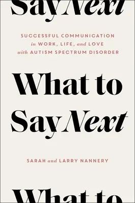 Que dire ensuite : Une communication réussie au travail, dans la vie et en amour - avec un trouble du spectre autistique - What to Say Next: Successful Communication in Work, Life, and Love--With Autism Spectrum Disorder