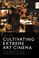 Cultiver le cinéma d'art extrême : texte, paratexte et culture de la vidéo amateur - Cultivating Extreme Art Cinema: Text, Paratext and Home Video Culture