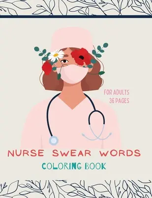 Livre de coloriage des gros mots de l'infirmière : Livre de coloriage des infirmières pour tous les âges : Un livre de coloriage pour l'inspiration et la relaxation avec des affirmations encourageantes. - Nurse swear words Coloring Book: Nurse Coloring Book For All Ages: Coloring Book for Inspiration and Relaxation with Encouraging Affirmations