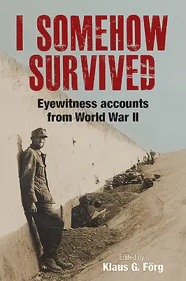 J'ai survécu d'une façon ou d'une autre : Témoignages de la Seconde Guerre mondiale - I Somehow Survived: Eyewitness Accounts from World War II