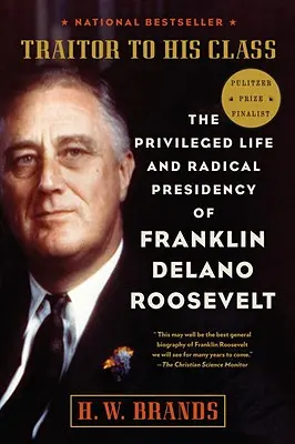 Traître à sa classe : La vie privilégiée et la présidence radicale de Franklin Delano Roosevelt - Traitor to His Class: The Privileged Life and Radical Presidency of Franklin Delano Roosevelt