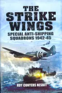 Les ailes d'assaut : Les escadrons spéciaux de lutte contre la piraterie maritime 1942-45 - The Strike Wings: Special Anti-Shipping Squadrons 1942-45