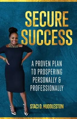 Le succès assuré : Un plan éprouvé pour prospérer sur le plan personnel et professionnel - Secure Success: A Proven Plan to Prospering Personally & Professionally