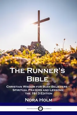 La Bible du coureur : Sagesse chrétienne pour les croyants occupés - Prières et leçons spirituelles ; l'édition 1913 - The Runner's Bible: Christian Wisdom for Busy Believers - Spiritual Prayers and Lessons; the 1913 Edition