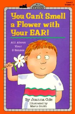 On ne sent pas une fleur avec l'oreille ! Tout sur les cinq sens - You Can't Smell a Flower with Your Ear!: All about Your Five Senses