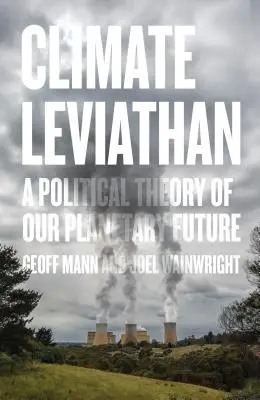 Le Léviathan climatique : Une théorie politique de notre avenir planétaire - Climate Leviathan: A Political Theory of Our Planetary Future
