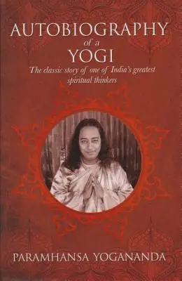 L'Autobiographie d'un Yogi : L'histoire classique de l'un des plus grands penseurs spirituels de l'Inde - The Autobiography of a Yogi: The Classic Story of One of India's Greatest Spiritual Thinkers