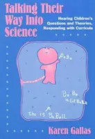 Talking Their Way Into Science : Écouter les questions et les théories des enfants, y répondre par le programme d'études - Talking Their Way Into Science: Hearing Children's Questions and Theories, Responding with Curriculum