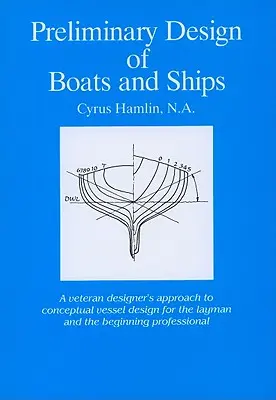 Conception préliminaire de bateaux et de navires : L'approche d'un concepteur chevronné à la conception de navires pour le profane et le professionnel débutant - Preliminary Design of Boats and Ships: A Veteran Designer's Approach to Conceptual Vessel Design for the Layman and the Beginning Professional