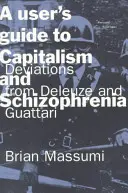 Mode d'emploi du capitalisme et de la schizophrénie : Déviations de Deleuze et Guattari - A User's Guide to Capitalism and Schizophrenia: Deviations from Deleuze and Guattari