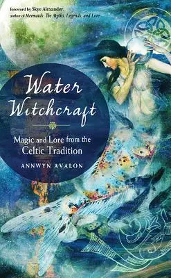 La sorcellerie de l'eau : Magie et traditions celtiques - Water Witchcraft: Magic and Lore from the Celtic Tradition