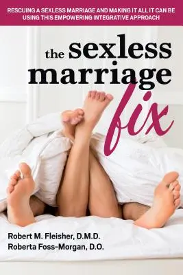 Le remède au mariage sans sexe : Sauver un mariage sans sexe et en faire tout ce qu'il peut être grâce à cette approche intégrative stimulante - The Sexless Marriage Fix: Rescuing a Sexless Marriage and Making It All It Can Be Using This Empowering Integrative Approach